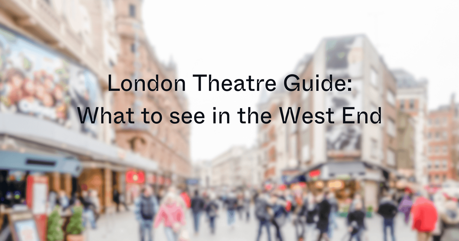 London Theatre Guide: Which West End Show Should You See?
